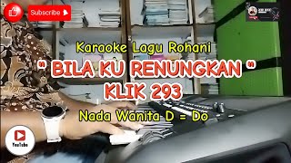 Karaoke Lagu Rohani || BILA KU RENUNGKAN || KLIK. 293 || Nada Wanita || D = Do 🎤