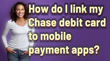 How do I link my Chase debit card to mobile payment apps?