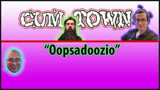 Cumtown Podcast - Oopsadoozio