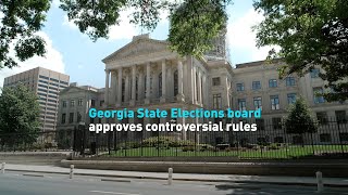 Georgia State Elections board approves controversial rules