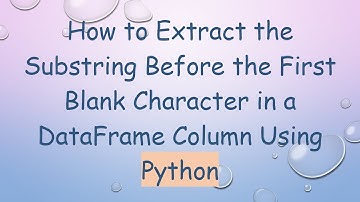 How to Extract the Substring Before the First Blank Character in a DataFrame Column Using Python