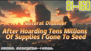 EP81~160 Natural Disaster：After Hoarding Tens Millions Of Supplies,I Gone To Seed