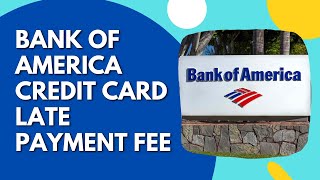 What Is The Bank Of America Credit Card Late Payment Fee?