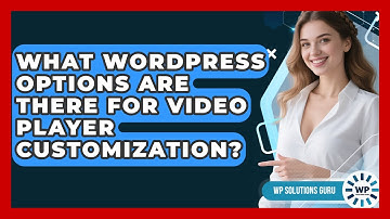 What WordPress Options Are There For Video Player Customization? - WP Solutions Guru
