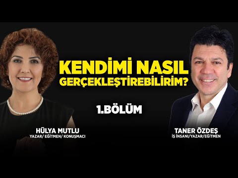 Kendimi Nasıl Gerçekleştirebilirim? | Taner Özdeş & Hülya Mutlu | 1. Bölüm