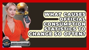 What Causes Official Consumption Statistics To Change So Often? - Macroecon Experts