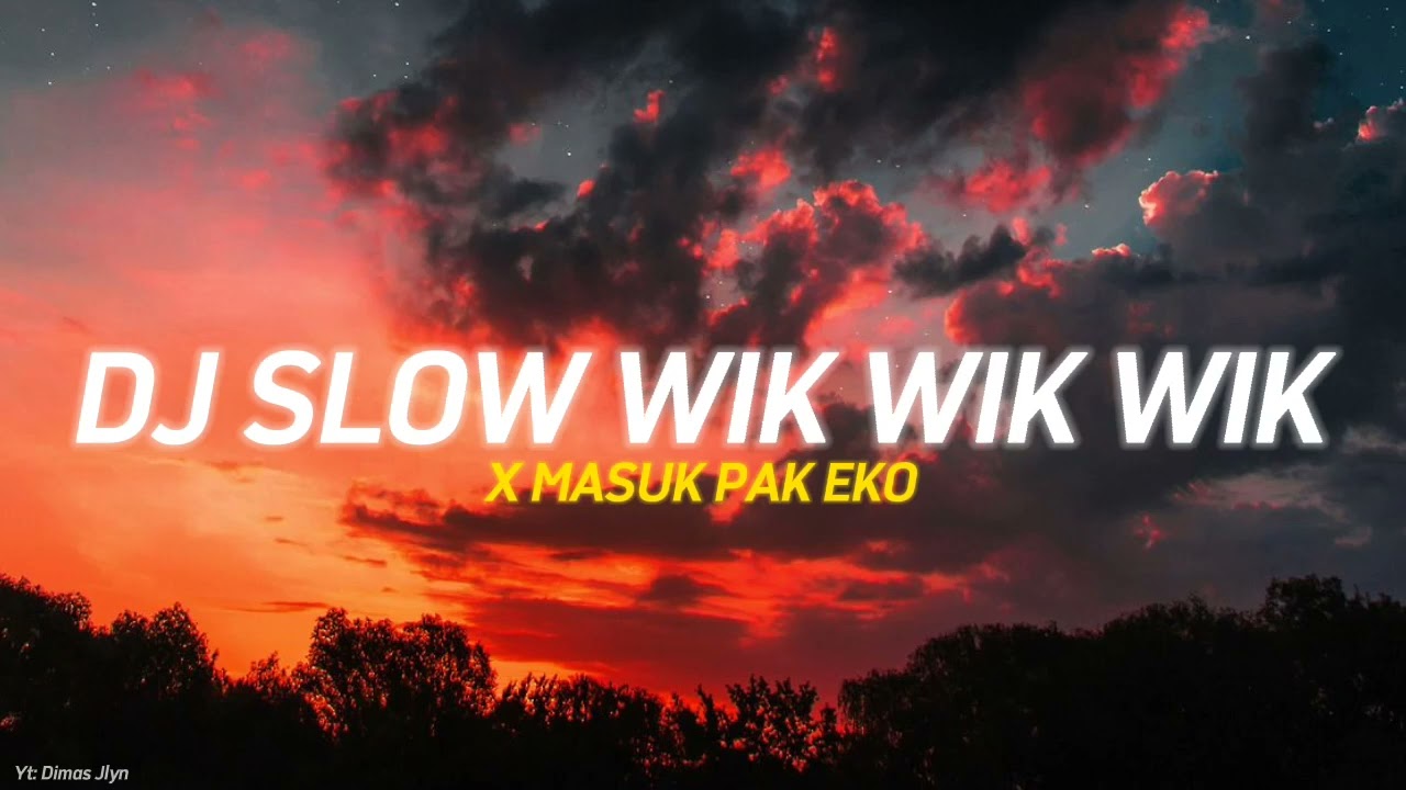 DJ SLOW WIK WIK WIK X MASUK PAK EKO  VIRAL TIKTOK TERBARU 2022