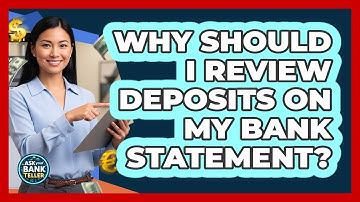 Why Should I Review Deposits On My Bank Statement? - Ask Your Bank Teller