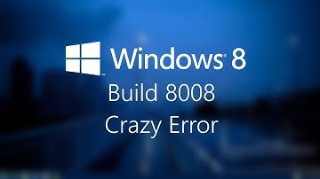 Windows 8 build 8008 Crazy Error|1080p60|
