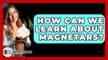 How Can We Learn About Magnetars? - Physics Frontier