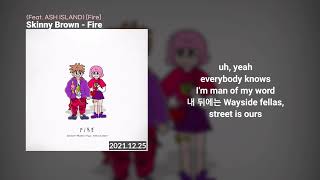 Fire - Skinny Brown (Feat. ASH ISLAND) [Fire]ㅣLyrics/가사