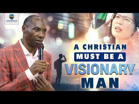 A CHRISTIAN MUST BE A VISIONARY MAN.