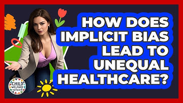 How Does Implicit Bias Lead To Unequal Healthcare? - Child Welfare Network