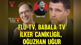 Flu Tv Babala Tv İlker Canikligil Oğuzhan Uğur Nihat Genç Sesli Köşe