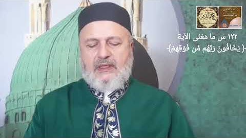 ١٢٢ س ما مَعْنَى الآية ﴿ يَخَافُونَ رَبَّهُم مِّن فَوْقِهِمْ﴾