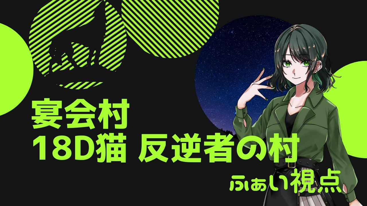 【人狼】2/22　宴会村　18D猫反逆者村【ふぁい視点】