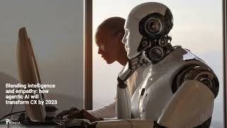 Blending intelligence and empathy: how agentic AI will transform CX by 2028