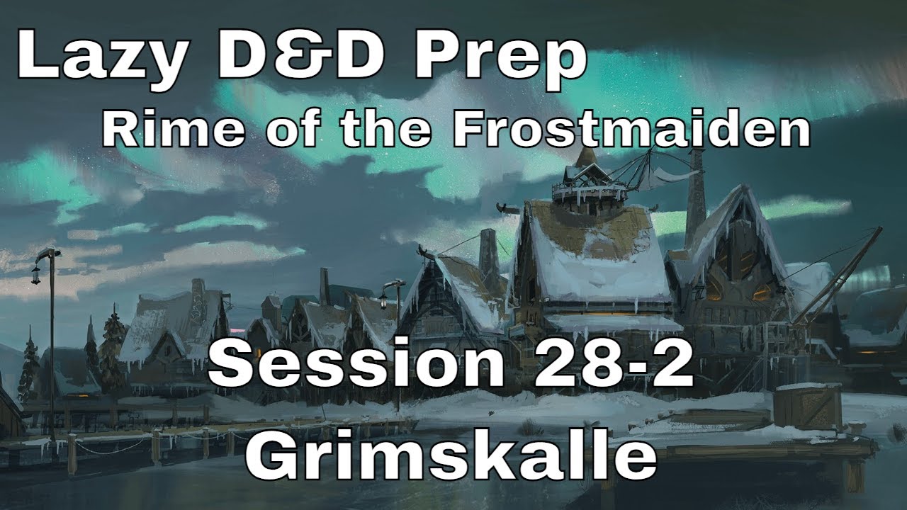 Lazy D&D Prep: Rime of the Frostmaiden Session 28-2 – Grimskalle Redux