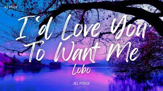 Video thumbnail of "Lobo - I’d Love You To Want Me (Lyrics)"