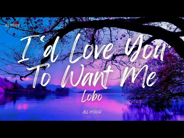 Lobo - I’d Love You To Want Me (Lyrics) class=
