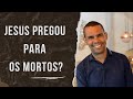 JESUS PREGOU PARA OS MORTOS? #RodrigoSilva