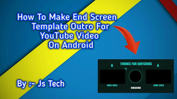 How To Make End Screen Template Outro For YouTube Video On Android In Hindi || By Js Tech ||