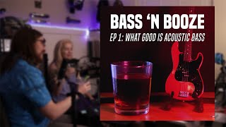 Bass 'n Booze Ep 1: What good is acoustic bass? [Podcast]