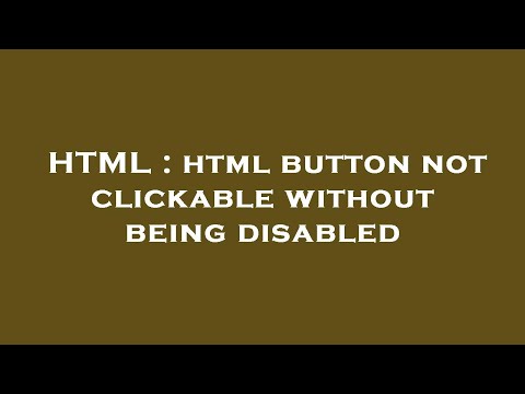 HTML : html button not clickable without being disabled