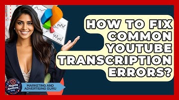 How To Fix Common YouTube Transcription Errors? - Marketing and Advertising Guru