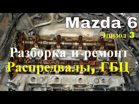 Mazda 6 Головного Мозга. Снимаем распредвалы, ГБЦ, деффектуем. Эпизод 3