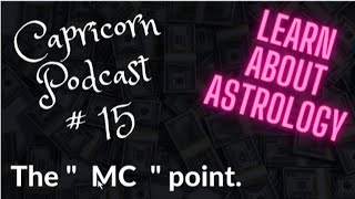 Capricorn Podcast #15  MC point of a Natal Chart