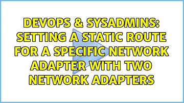 DevOps & SysAdmins: Setting a static route for a specific network adapter with two network adapters
