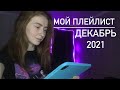 МОЙ плейлист || декабрь 2021