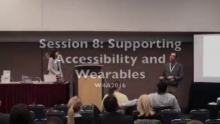W4A2016 Session 8: Supporting Accessibility and Wearables