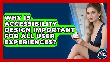 Why Is Accessibility Design Important For All User Experiences? - The Startup Growth Hub