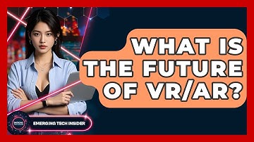 What Is The Future Of VR/AR? - Emerging Tech Insider