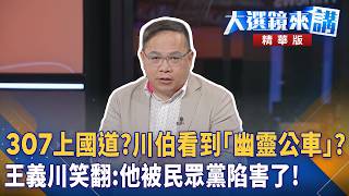 307上國道？川伯看到「幽靈公車」？王義川笑翻：他被民眾黨陷害了！｜陳園淳｜【#大選鏡來講】20260821