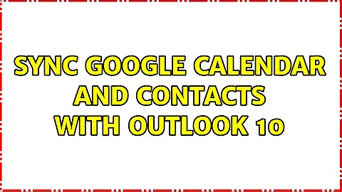 Sync google calendar and contacts with Outlook 10 (4 Solutions!!)