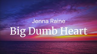 Download lagu Big Dumb Heart - Jenna Raine / FULL SONG LYRICS