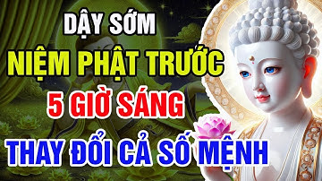 NIỆM CÂU NÀY TRƯỚC 5 GIỜ SÁNG, NGHÈO KHỔ MẤY, NIỆM ĐÚNG LÚC, BỆNH TẬT TAN, NGHIỆP TIÊU, TÀI LỘC ĐẾN