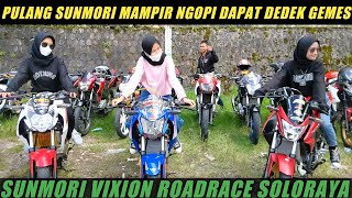 PULANG SUNMORI DAPAT DEDEK GEMES | VIXION ROADRACE SOLORAYA