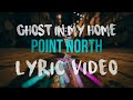 Point North - Ghost In My Home (Lyric Video)