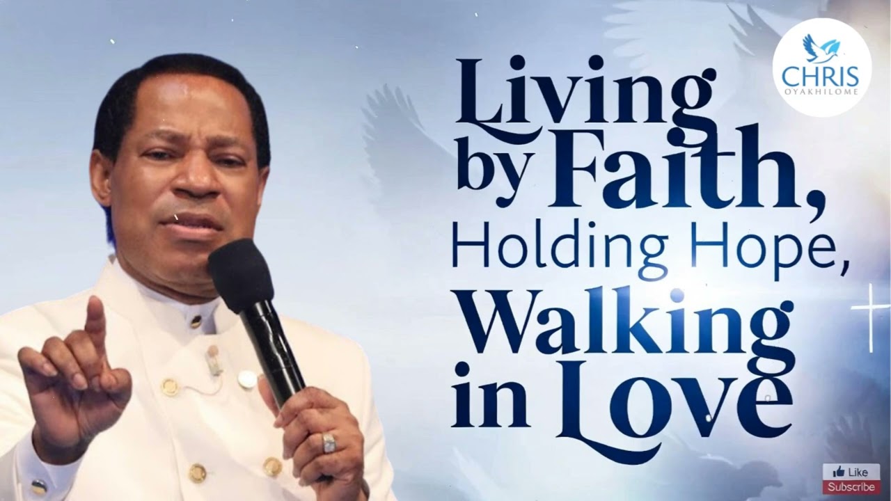 Living by Faith, Holding Hope, Walking in Love - CHRIS OYAKHILOME'S MESSAGES