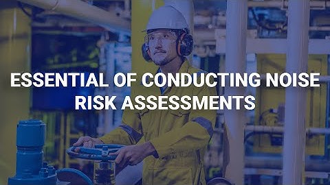 Essential of Conducting Noise Risk Assessments | Human Focus International Ltd