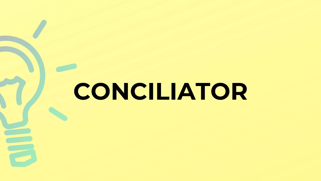 What is the meaning of the word CONCILIATOR?