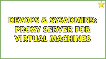 DevOps & SysAdmins: proxy server for virtual machines (2 Solutions!!)