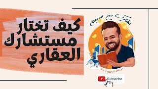 كيف تختار مستشارك العقاري و ما اهميته - استشارات عقارية