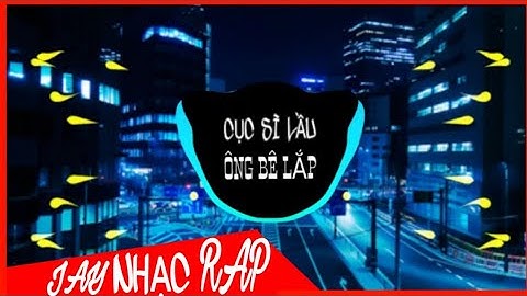 Cục sì lầu ông bê lắp (remix) 🎵Vinahouse Hot Nhất TikTok|| #jaynhacrap