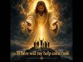 Where Will My Help Come From