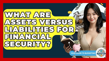 What Are Assets Versus Liabilities For Financial Security? - Your Guide to Budgeting
